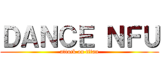 ＤＡＮＣＥ ＮＦＵ (attack on titan)