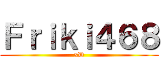 Ｆｒｉｋｉ４６８ (xD)