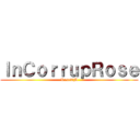 ＩｎＣｏｒｒｕｐＲｏｓｅ (RoseTM)