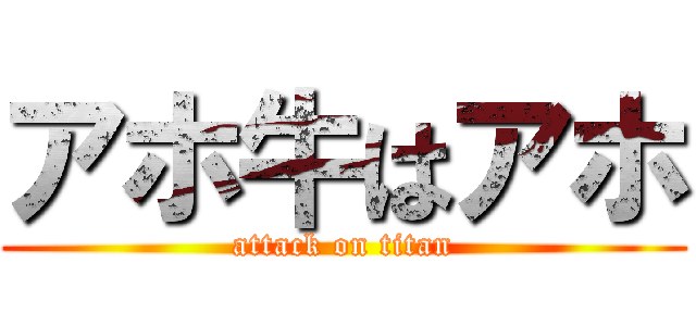 アホ牛はアホ (attack on titan)