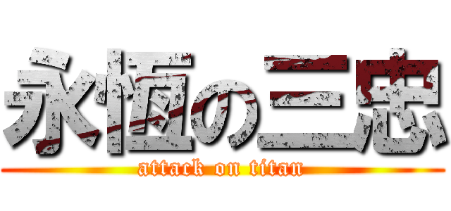永恆の三忠 (attack on titan)