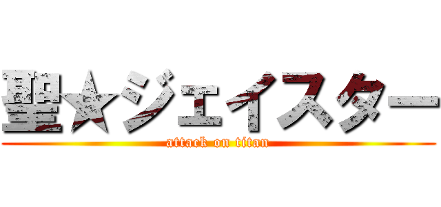 聖★ジェイスター (attack on titan)