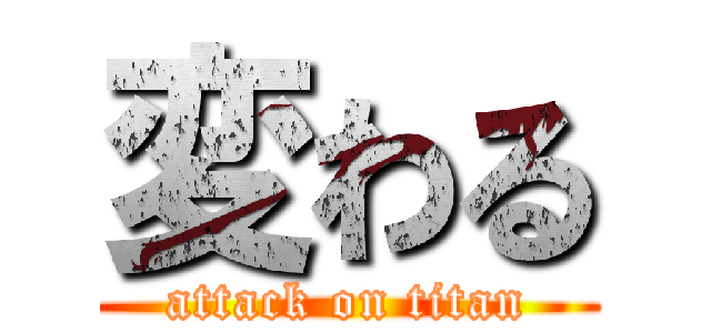 変わる (attack on titan)