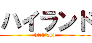 ハイランド (highland)