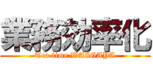 業務効率化 (Tea time WAIGAYA)