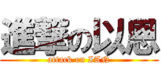 進撃の以恩 (attack on IAN)