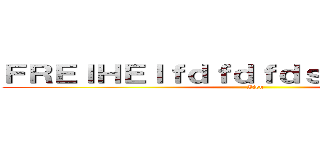 ＦＲＥＩＨＥＩｆｄｆｄｆｄｓｆｄｓｆｄｓｓＴ (Ijen)