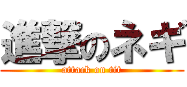 進撃のネギ (attack on tit)