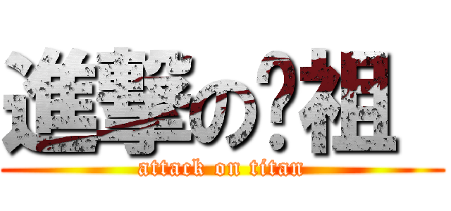 進撃の铭祖  (attack on titan)
