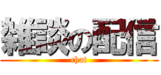 雑談の配信 (chat)