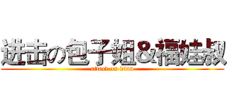 进击の包子姐＆福娃叔 (attack on titan)