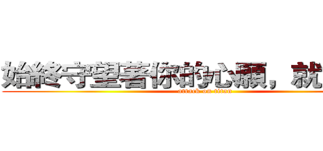 始終守望著你的心願，就會實現 (attack on titan)
