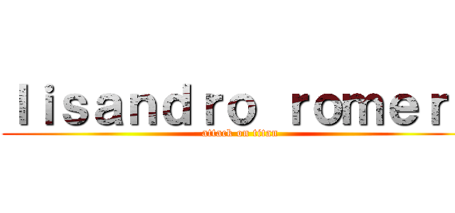 ｌｉｓａｎｄｒｏ ｒｏｍｅｒｏ (attack on titan)