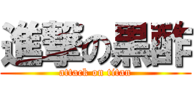 進撃の黒酢 (attack on titan)