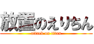 放置のえりちん (attack on titan)