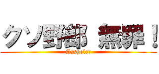 クソ野郎 無罪！ (Asshole！)