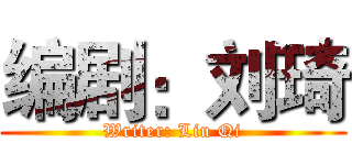 编剧：刘琦 (Writer: Liu Qi)