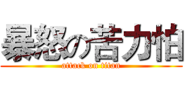 暴怒の苦力怕 (attack on titan)