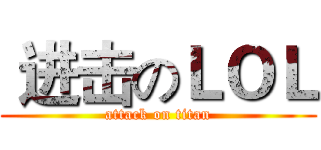  进击のＬＯＬ (attack on titan)