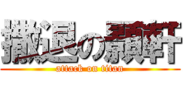 撒退の顥軒 (attack on titan)