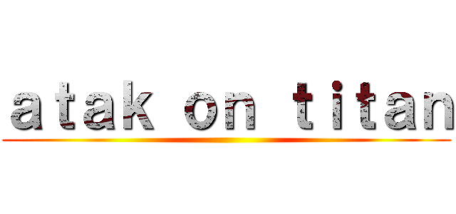 ａｔａｋ ｏｎ ｔｉｔａｎ ()