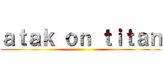 ａｔａｋ ｏｎ ｔｉｔａｎ ()