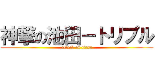 神撃の池田－トリプル (attack on titan)