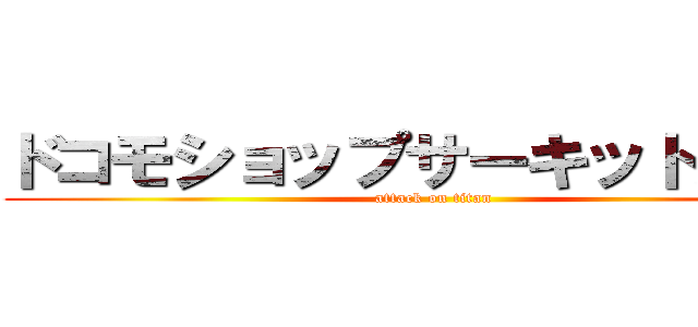 ドコモショップサーキット通り店 (attack on titan)