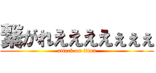 繋がれええええぇぇぇ (attack on titan)