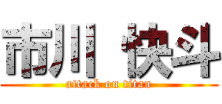 市川 快斗 (attack on titan)