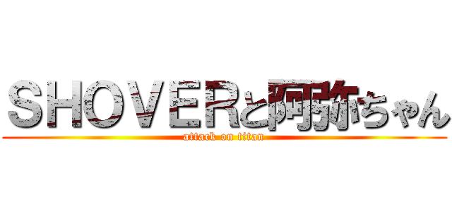 ＳＨＯＶＥＲと阿弥ちゃん (attack on titan)