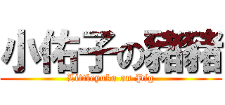 小佑子の豬豬 (Littleyuko on Pig)