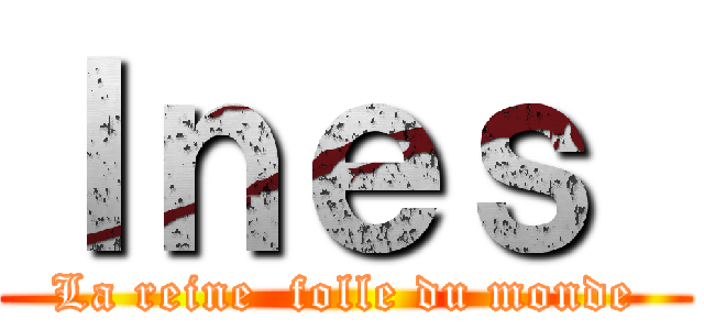 Ｉｎｅｓ  (La reine  folle du monde)
