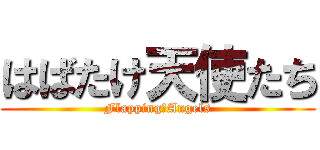 はばたけ天使たち (Flapping　Angels)