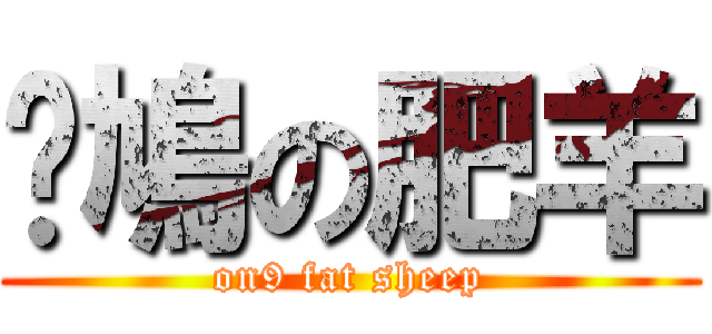 戇鳩の肥羊 (on9 fat sheep)