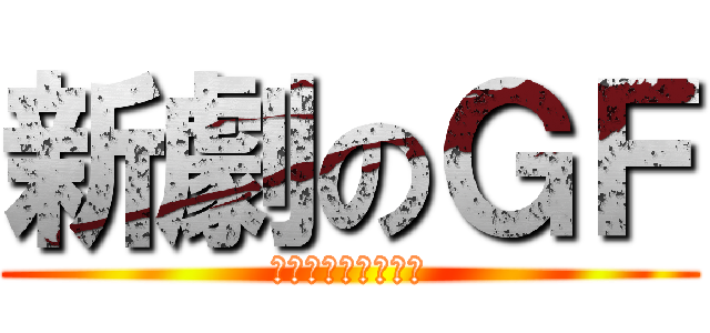 新劇のＧＦ (それいけ厚木営業所)