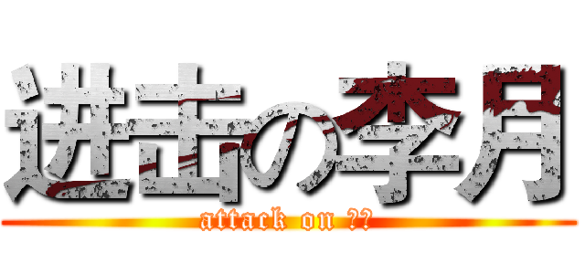 进击の李月 (attack on 李月)