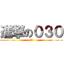 進撃の０３０ (幹。)