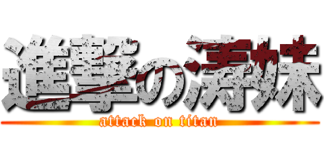 進撃の涛妹 (attack on titan)
