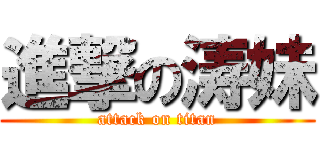 進撃の涛妹 (attack on titan)