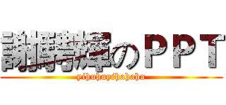 謝騁輝のＰＰＴ (yihuhuyihahaha)
