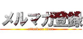 メルマガ登録 (attack on titan)