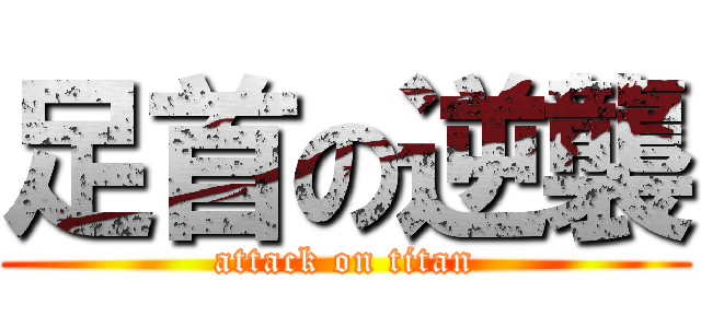 足首の逆襲 (attack on titan)