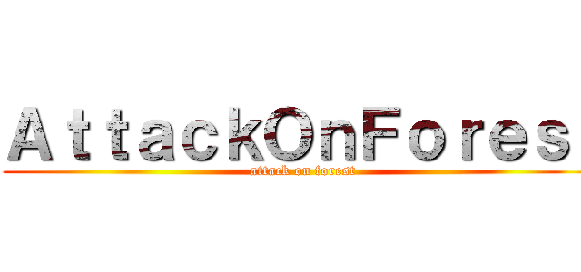ＡｔｔａｃｋＯｎＦｏｒｅｓｔ (attack on forest)