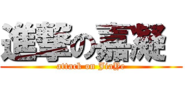 進撃の嘉凝  (attack on JiaYe)