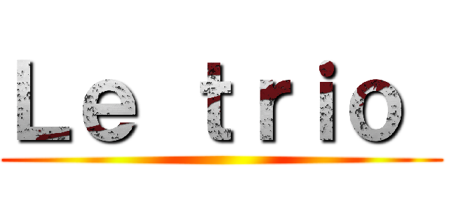 Ｌｅ ｔｒｉｏ  ()
