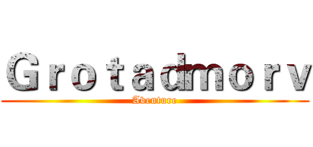 Ｇｒｏｔａｄｍｏｒｖ (Aventure)