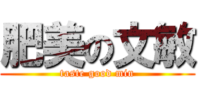 肥美の文敏 (taste good min)