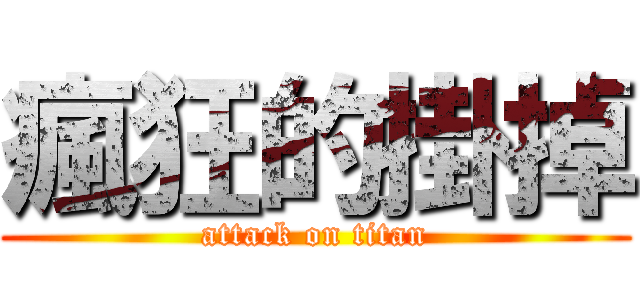 瘋狂的掛掉 (attack on titan)