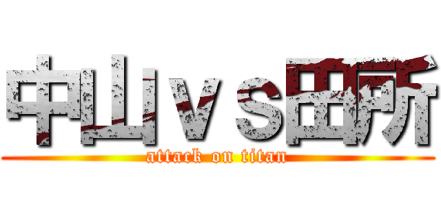 中山ｖｓ田所 (attack on titan)